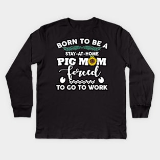 Born to be a stay at home pig mom Kids Long Sleeve T-Shirt